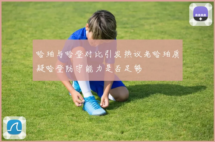 哈珀与哈登对比引发热议老哈珀质疑哈登防守能力是否足够